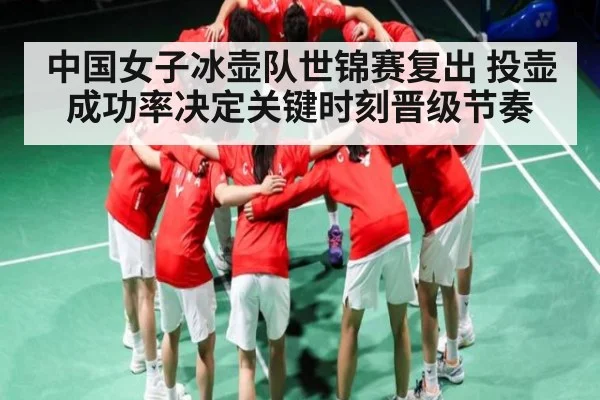 中国女子冰壶队世锦赛复出 投壶成功率决定关键时刻晋级节奏